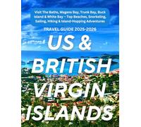 U.S. & BRITISH VIRGIN ISLANDS TRAVEL GUIDE 2025-2026: Visit The Baths, Magens Bay, Trunk Bay, Buck Island & White Bay - Top Beaches, Snorkeling, Sailing, Hiking & Island-Hopping Adventures