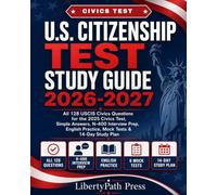U.S. Citizenship Test Study Guide 2026-2027: All 128 USCIS Civics Questions for the 2025 Civics Test, Simple Answers, N-400 Interview Prep, English Practice, Mock Tests & 14-Day Study Plan