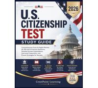 U.S. CITIZENSHIP TEST STUDY GUIDE: Comprehensive Civics & English Review, All 100 USCIS Practice Questions, Detailed Answer Explanations, Interview Preparation, and Proven Strategies for Success