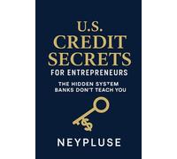 U.S. Credit Secrets for Entrepreneurs: The Hidden System Banks Don’t Teach You