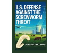 U.S. Defense against the Screwworm Threat: Tackling the Screwworm Outbreak with Mass Sterile Fly Production, Advanced Surveillance, and Strategies to Protect Food Security