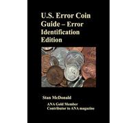 U.S. Error Coin Guide - Error Identification Edition: 52 Authentic Error Coin Types with 4,000 Documented Error Values- Exposing Altered, ... Coins as Genuine Errors Revealed