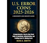 U.S. Error Coins 2025-2026: A Beginner’s and Senior’s Guide: A Comprehensive, Step-by-Step Visual Guide to Identifying, Authenticating, and Profiting from U.S. Minting Errors