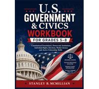 U.S. GOVERNMENT & CIVICS WORKBOOK FOR GRADES 5-8: Constitutional Foundations, Democratic Institutions, Individual Rights, Elections, Media Literacy and Active Citizenship Skills