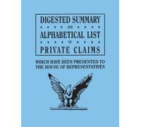 U S House of Re Digested Summary and Alphabetical List of Private Cl (Tascabile)