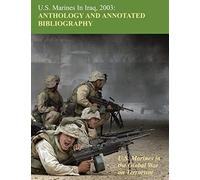 U.S. Marines in Iraq 2003: Anthology and Annotated Bibliography: U.S. Marines in the Global War on Terrorism