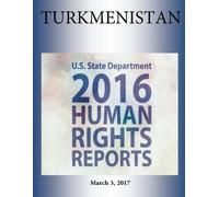 U S State Department TURKMENISTAN 2016 HUMAN RIGHTS Report (Tascabile)