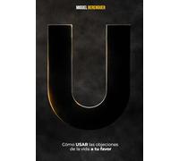 U: Usa la Objeción a tu favor: Cómo USAR las objeciones de la vida a tu favor