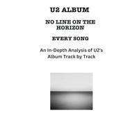 U2 Album -No Line on the Horizon- Every Song- An In-Depth Analysis of U2's Album Track by Track