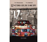 U2. Ritorno a Berlino 30 anni dopo - Timmerman Dirk, Schmied Thilo