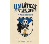 Uailáticos Futebol Clube: Livro 1 - O Acesso Improvável