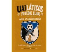 Uailáticos Futebol Clube: Livro 3 - Agora a Coisa Ficou Séria!