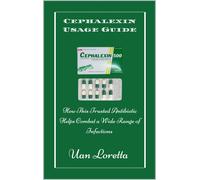 CEPHALEXIN USAGE GUIDE: How This Trusted Antibiotic Helps Combat a Wide Range of Infections