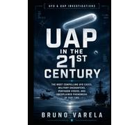 UAP in the 21st Century: The Most Compelling UFO Cases, Military Encounters, Pentagon Videos, and Unexplained Phenomena of Our Time