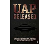 UAP RELEASED: The First Complete Account of the Government's UFO Files