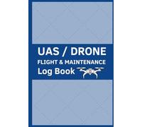 UAS / Drone Flight & Maintenance Log Book: Your companion for organizing and documenting every flight, maintenance, and drone mission with precision.