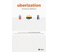 Uberization. Il Potere Globale Della Disintermediazione: Cosa Fare Perché Uno St