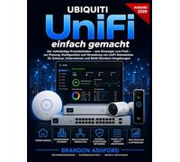 Ubiquiti UniFi Einfach Gemacht: Der vollständige Praxisleitfaden - vom Einsteiger zum Profi - zur Planung, Konfiguration und Verwaltung von ... und Multi-Standort-Umgebungen (Ausgabe 2026)