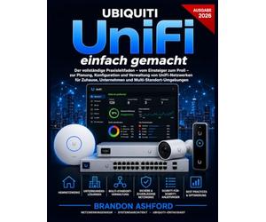 Ubiquiti UniFi Einfach Gemacht: Der vollständige Praxisleitfaden - vom Einsteiger zum Profi - zur Planung, Konfiguration und Verwaltung von ... und Multi-Standort-Umgebungen (Ausgabe 2026)