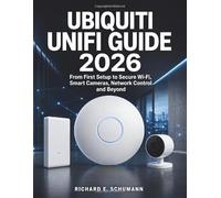 Ubiquiti UniFi Guide 2026: From First Setup to Secure Wi-Fi, Smart Cameras, Network Control and Beyond