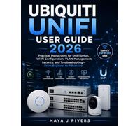 UBIQUITI UNIFI USER GUIDE 2026: Practical Instructions for UniFi Setup, Wi-Fi Configuration, VLAN Management, Security, and Troubleshooting-From Beginner to Advanced