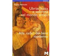 Ubriachezza e sobrietà nel mondo antico. Alle radici del bere moderno