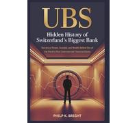UBS: Hidden History of Switzerland’s Biggest Bank: Secrets of Power, Scandal, and Wealth Behind One of the World’s Most Controversial Financial Giants
