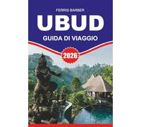 UBUD Guida di viaggio 2026: Esplora Ubud 2026 Scopri le principali attrazioni, ritiri benessere, terrazze di riso, foresta delle scimmie, cibo ... laboratori e consigli di viaggio senza stress
