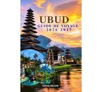 UBUD GUIDE DE VOYAGE 2026 2027: Le guide complet des temples, terrasses de riz, culture balinaise, cuisine locale, bien-être, aventure, excursions d'une journée et itinéraires de 1 à 5 jours