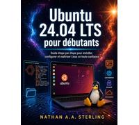Ubuntu 24.04 LTS pour débutants: Guide étape par étape pour installer, configurer et maîtriser Linux en toute confiance