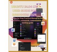 UBUNTU 24.04 LTS USER GUIDE FOR BEGINNERS 2026: A Step-by-Step Practical Manual for Easy Installation, commands, customization and desktop guide