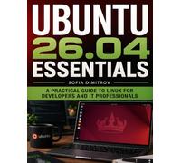 Ubuntu 26.04 Essentials: A Practical Guide to Linux for Developers and IT Professionals