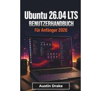 Ubuntu 26.04 LTS BENUTZERHANDBUCH Für Anfänger 2026: Desktop-Navigation, Softwareverwaltung, Sicherheit gewährleisten, Alltagsprobleme lösen und ... Linux für Zuhause, Schule und Beruf gewinnen