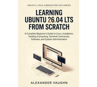 Ubuntu 26.04 LTS from Scratch: A Complete Beginner's Guide to Linux, Installation, Desktop Computing, Terminal Commands, Software, and System Administration.