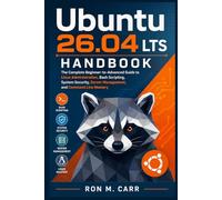 Ubuntu 26.04 LTS Handbook: The Complete Beginner-to-Advanced Guide to Linux Administration, Bash Scripting, System Security, Server Management, and Command Line Mastery