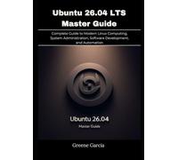 Ubuntu 26.04 LTS Master Guide: Complete Guide to Modern Linux Computing, System Administration, Software Development, and Automation