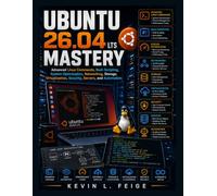 Ubuntu 26.04 LTS Mastery: Advanced Linux Commands, Bash Scripting, System Optimization, Networking, Storage, Virtualization, Security, Servers, and Automation