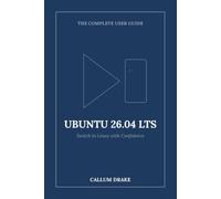 Ubuntu 26.04 LTS - The Complete User Guide: Switch to Linux with Confidence - Install, Master the Desktop, and Work with Ubuntu 26.04 LTS