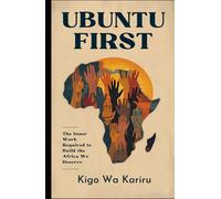 UBUNTU FIRST: The Inner Work Required to Decolonize Your Mindset and Build the Africa You Deserve