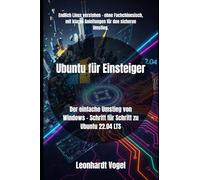 Ubuntu für Einsteiger: Der einfache Umstieg von Windows - Schritt für Schritt zu Ubuntu 22.04 LTS