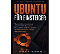 Ubuntu für Einsteiger: Ubuntu installieren, verstehen und produktiv nutzen - Der praktische Linux-Leitfaden für Windows-Umsteiger mit Terminal, Sicherheit, Software und Problemlösung