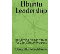 Ubuntu Leadership: Reclaiming African Values for 21st Century Progress