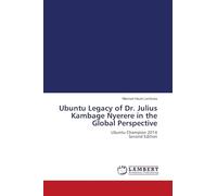 Ubuntu Legacy of Dr. Julius Kambage Nyerere in the Global Perspective: Ubuntu Champion 2014 Second Edition
