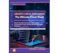 UBUNTU LINUX EXPLAINED The Ultimate Cheat Sheet: Master Essential Commands, Smart Tweaks, Customization Tools, and Real-World Productivity Workflows