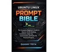 Ubuntu Linux Prompt Bible: The Complete Beginner’s Guide to Ubuntu 24.04 Desktop, Installation, Daily Use, Customization, and Hands-On Practical Projects