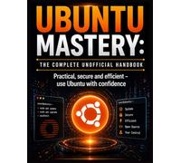 Ubuntu Mastery: The Complete Unofficial Handbook: Practical, secure and efficient - use Ubuntu with confidence