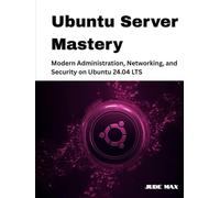 Ubuntu Server Mastery: Modern Administration, Networking, and Security on Ubuntu 24.04 LTS