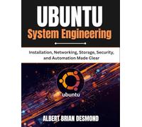 UBUNTU System Engineering: Installation, Networking, Storage, Security, and Automation Made Clear