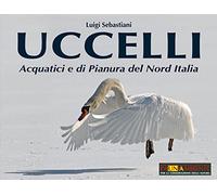 Uccelli acquatici e di pianura del Nord Italia. Ediz. illustrata