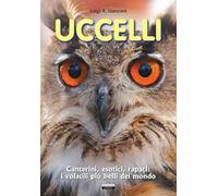 Uccelli. Canterini, esotici, rapaci: i volatili più belli del mondo